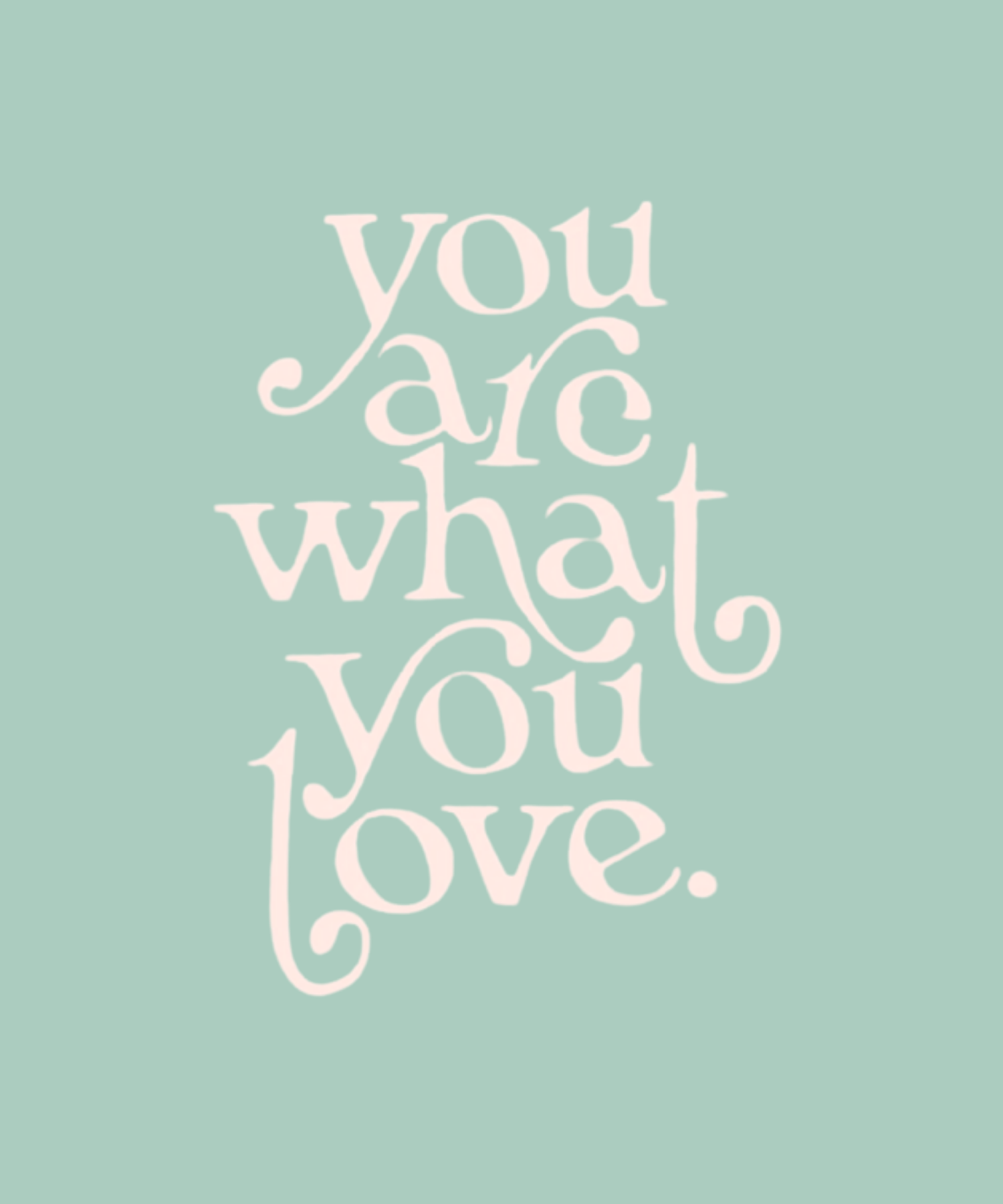 You Are What You Love Greeting Card